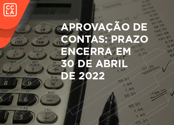 APROVAÇÃO DE CONTAS: PRAZO ENCERRA EM 30 DE ABRIL DE 2022