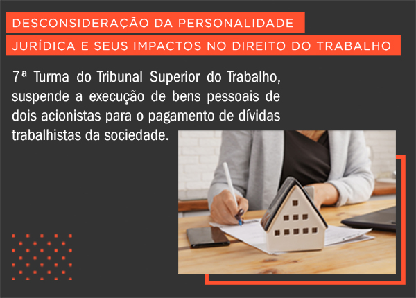 7ª Turma do Tribunal Superior do Trabalho, suspende a execução de bens pessoais de dois acionistas para o pagamento de dívidas trabalhistas da sociedade