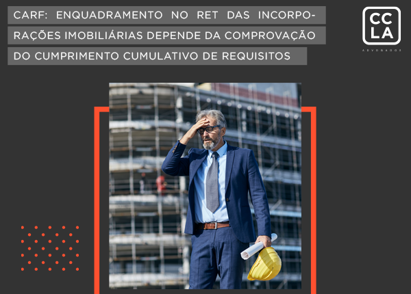 CARF decide manter a autuação contra Incorporadora, ao considerar que esta não conseguiu comprovar o cumprimento cumulativo das exigências fundamentais para o enquadramento no REGIME ESPECIAL DE TRIBUTAÇÃO (RET)