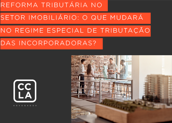 Impactos da Reforma Tributária no Regime Especial de Tributação das Incorporadoras (RET-Incorporações). Opção pelo regime de transição deverá ser realizada até 31/12/2028.