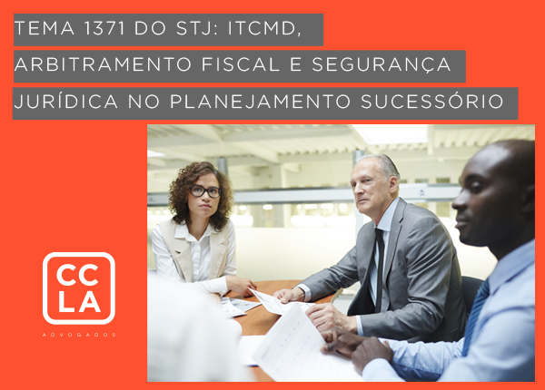 Tema 1371 do STJ – discussão sobre a legalidade do arbitramento da base de cálculo do ITCMD. A controvérsia envolve majoração tributária e pode impactar diretamente o planejamento sucessório e patrimonial.